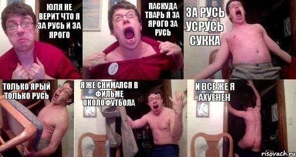 Юля не верит что я за Русь и за ярого Паскуда тварь я за Ярого зА РУсь ЗА РУСЬ УсРУСЬ Сукка Только ярый Только Русь Я же снимался в Фильме Околофутбола И все же я ахуенен
