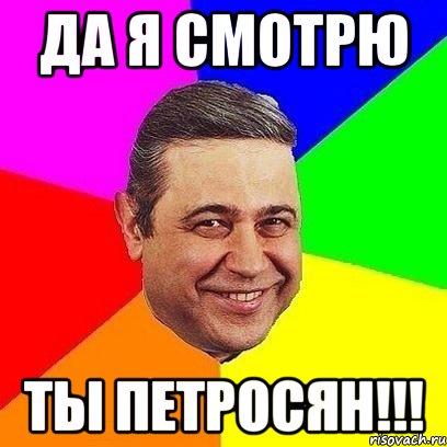 да я смотрю ты ПЕТРОСЯН!!!, Мем Петросяныч