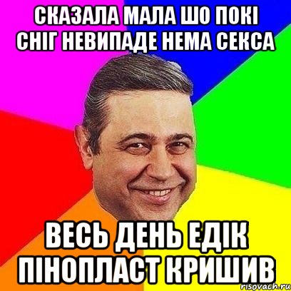 Сказала мала шо покі сніг невипаде нема секса Весь день едік пінопласт кришив, Мем Петросяныч