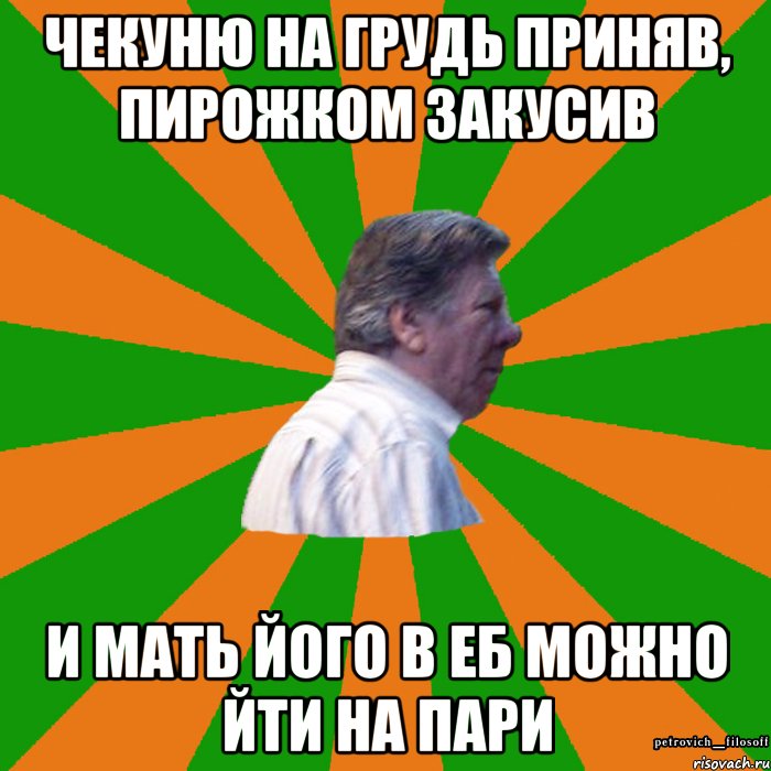 ЧЕКУНЮ НА ГРУДЬ ПРИНЯВ, ПИРОЖКОМ ЗАКУСИВ И МАТЬ ЙОГО В ЕБ МОЖНО ЙТИ НА ПАРИ