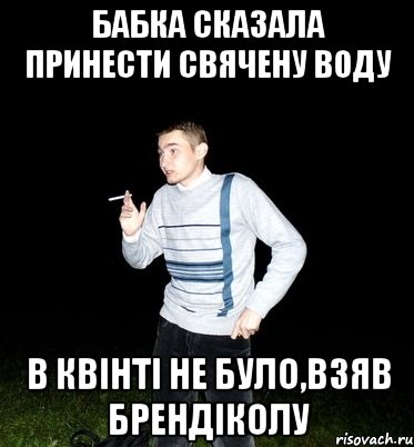 бабка сказала принести свячену воду в квінті не було,взяв брендіколу