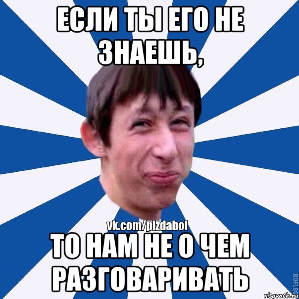 Если ты его не знаешь, то нам не о чем разговаривать, Мем Пиздабол типичный вк