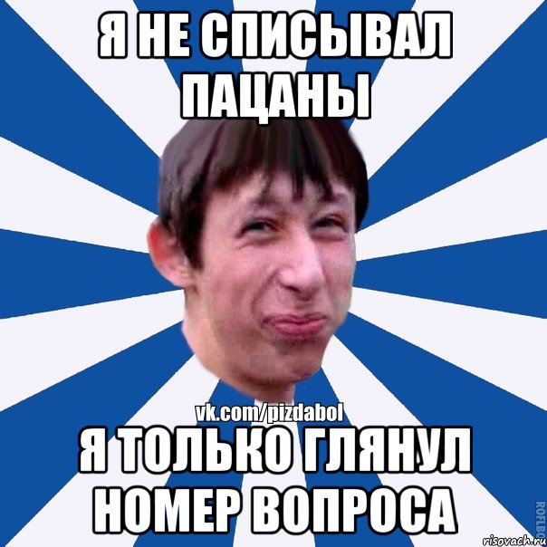 я не списывал пацаны я только глянул номер вопроса, Мем Пиздабол типичный вк