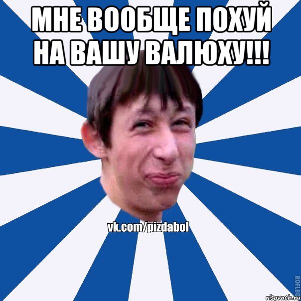 Мне вообще похуй на вашу валюху!!! , Мем Пиздабол типичный вк