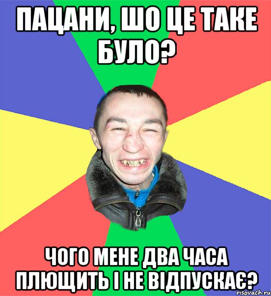 пацани, шо це таке було? чого мене два часа плющить і не відпускає?