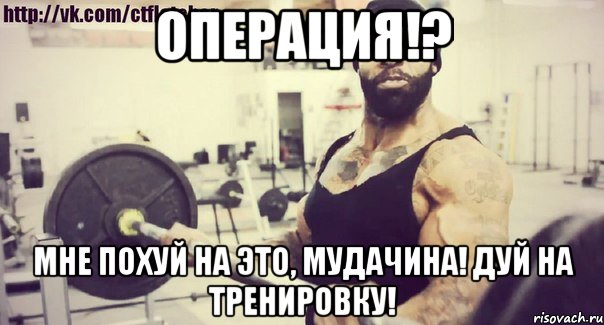 Операция!? Мне похуй на это, мудачина! Дуй на тренировку!