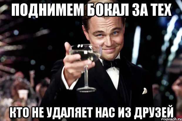 Поднимем бокал за тех кто не удаляет нас из друзей, Мем Великий Гэтсби (бокал за тех)