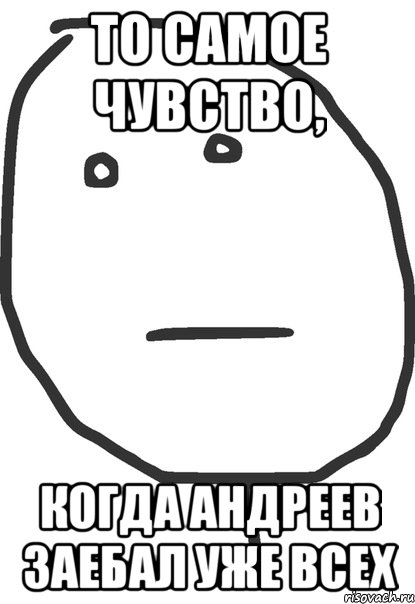 ТО самое чувство, когда Андреев заебал уже всех, Мем покер фейс