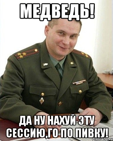 Медведь! Да ну нахуй эту сессию,го по пивку!, Мем Военком (полковник)