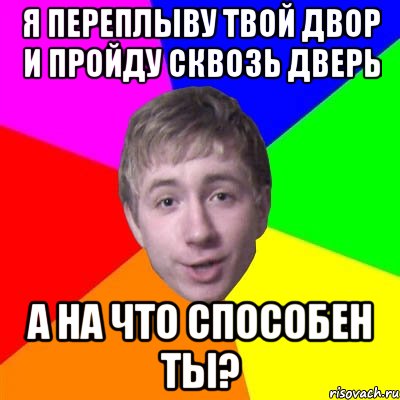 я переплыву твой двор и пройду сквозь дверь а на что способен ты?, Мем Потому что я модник