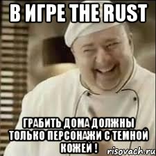 В игре The Rust грабить дома должны только персонажи с темной кожей !