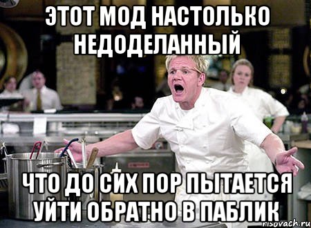 Этот мод настолько недоделанный Что до сих пор пытается уйти обратно в паблик, Мем ПОВАР