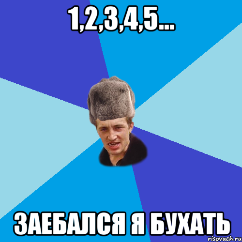 1,2,3,4,5... заебался я бухать