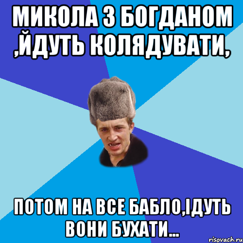 Микола з Богданом ,йдуть колядувати, Потом на все бабло,ідуть вони бухати..., Мем Празднчний паца