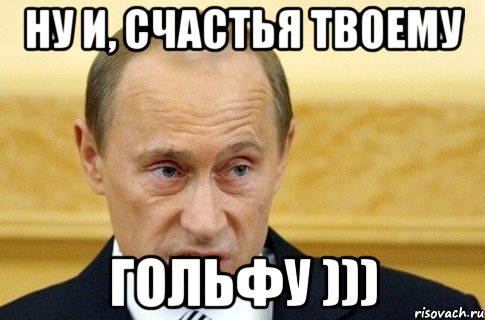 ну и, счастья твоему гольфу ))), Мем путин