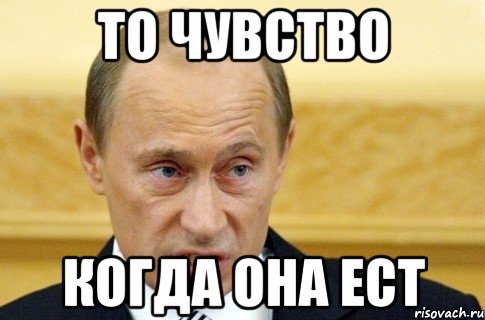 то чувство когда она ест, Мем путин