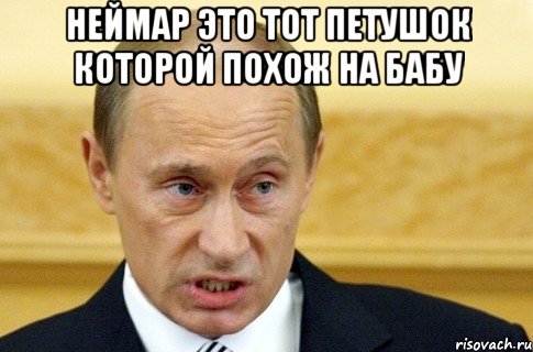 Неймар это тот петушок которой похож на бабу , Мем путин