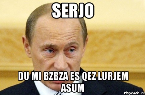 serjo du mi bzbza es qez lurjem asum, Мем путин