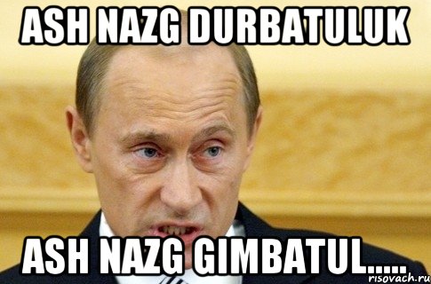 Ash nazg durbatuluk Ash nazg gimbatul....., Мем путин