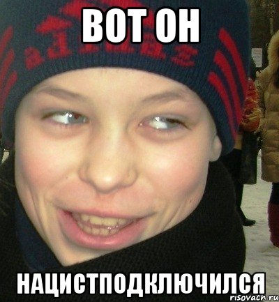 Вот он Нацистподключился
