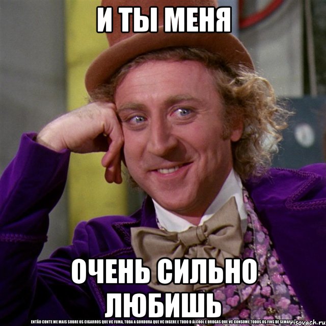 И ты меня Очень сильно любишь, Мем Ну давай расскажи (Вилли Вонка)