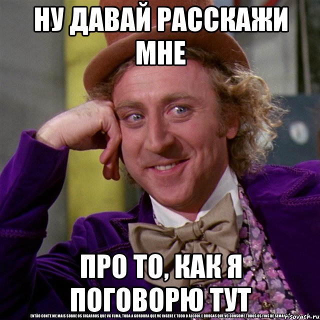 Ну давай расскажи мне про то, как я поговорю тут, Мем Ну давай расскажи (Вилли Вонка)