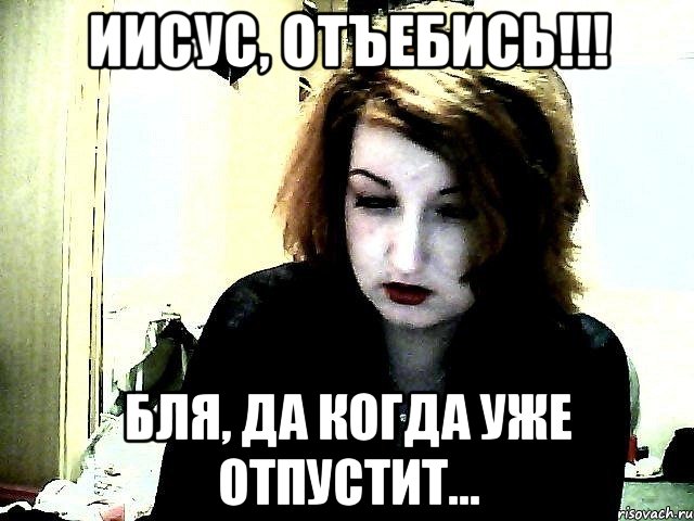 Иисус, отъебись!!! бля, да когда уже отпустит..., Мем ро