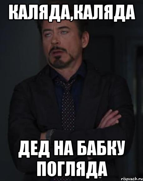Каляда,каляда дед на бабку погляда, Мем твое выражение лица