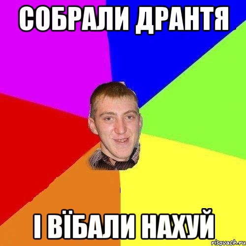 Собрали дрантя і вїбали нахуй