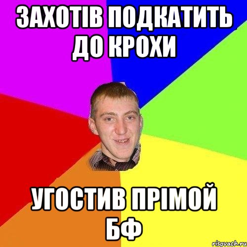 захотів подкатить до крохи угостив прімой бф