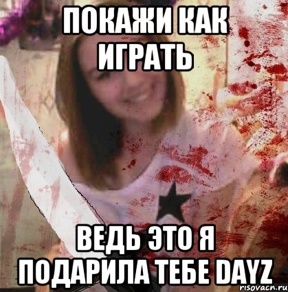 ПОКАЖИ КАК ИГРАТЬ ВЕДЬ ЭТО Я ПОДАРИЛА ТЕБЕ DAYZ