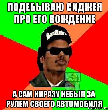 Подебываю сиджея про его вождение а сам ниразу небыл за рулем своего автомобиля