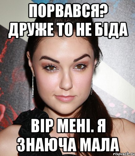 Порвався? Друже то не біда Вір мені. Я знаюча мала, Мем  Саша Грей улыбается