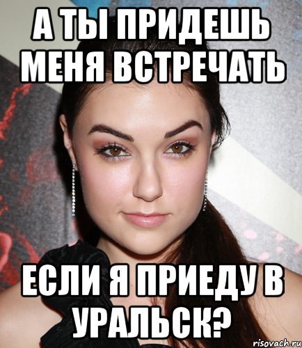 А ты придешь меня встречать если я приеду в Уральск?, Мем  Саша Грей улыбается