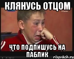 Клянусь отцом что подпишусь на паблик