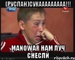 (Руслан)Сукааааааааа!!! ManowaR нам луч снесли