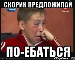 скорик предложилай по-ебаться