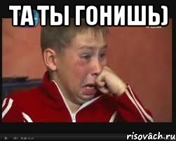 Та ты гонишь) 