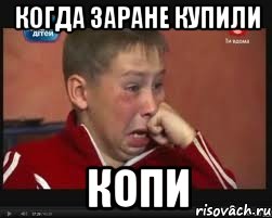 когда заране купили КОПИ