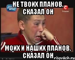 не твоих планов, сказал он моих и наших планов, сказал он, Мем  Сашок Фокин