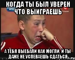 когда ты был уверен что выиграешь а тебя выебали как могли, и ты даже не успеваешь сдаться, Мем  Сашок Фокин