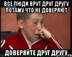 ВСЕ ЛЮДИ ВРУТ ДРУГ ДРУГУ ПОТАМУ ЧТО НЕ ДОВЕРЯЮТ ДОВЕРЯЙТЕ ДРУГ ДРУГУ, Мем  Сашок Фокин