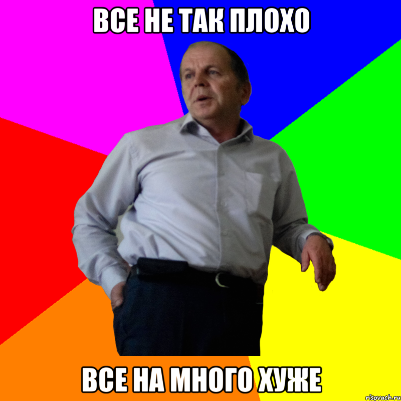 все не так плохо Все на много хуже