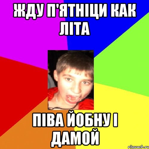 жду п'ятніци как літа піва йобну і дамой
