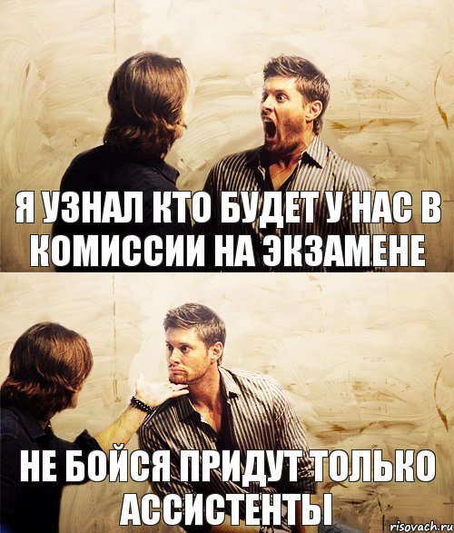 я узнал кто будет у нас в комиссии на экзамене не бойся придут только ассистенты