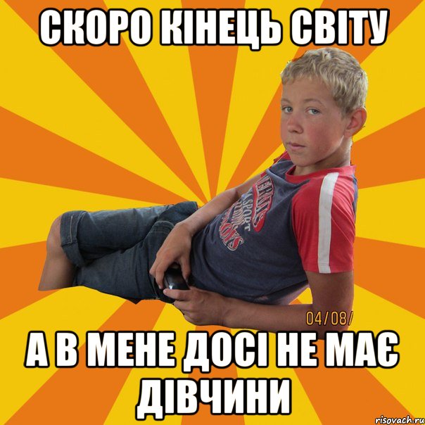 скоро кінець світу а в мене досі не має дівчини