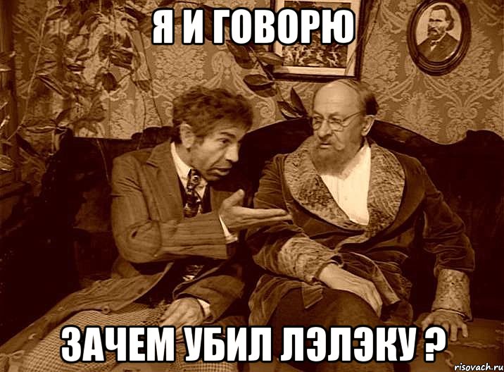 я и говорю зачем убил лэлэку ?