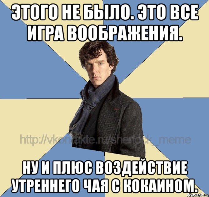 этого не было. это все игра воображения. ну и плюс воздействие утреннего чая с кокаином.