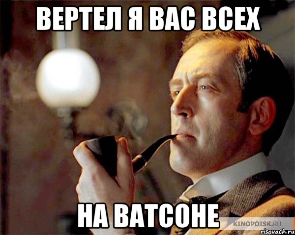 Вертел я вас всех на Ватсоне