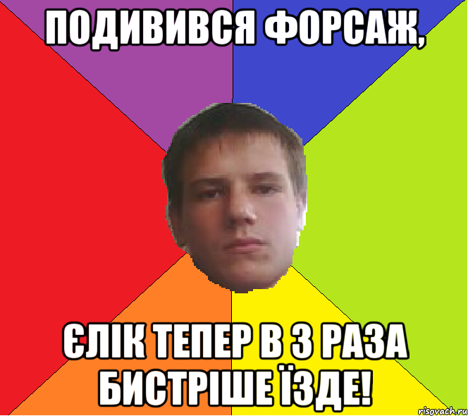 Подивився Форсаж, єлік тепер в 3 раза бистріше їзде!